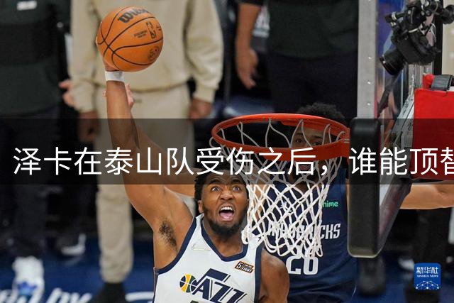 泽卡在泰山队受伤之后，谁能顶替他挑大梁，让球迷议论纷纷