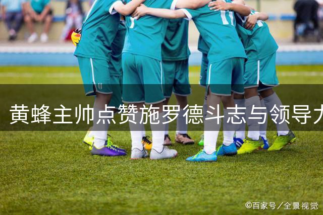 黄蜂主帅点赞施罗德斗志与领导力